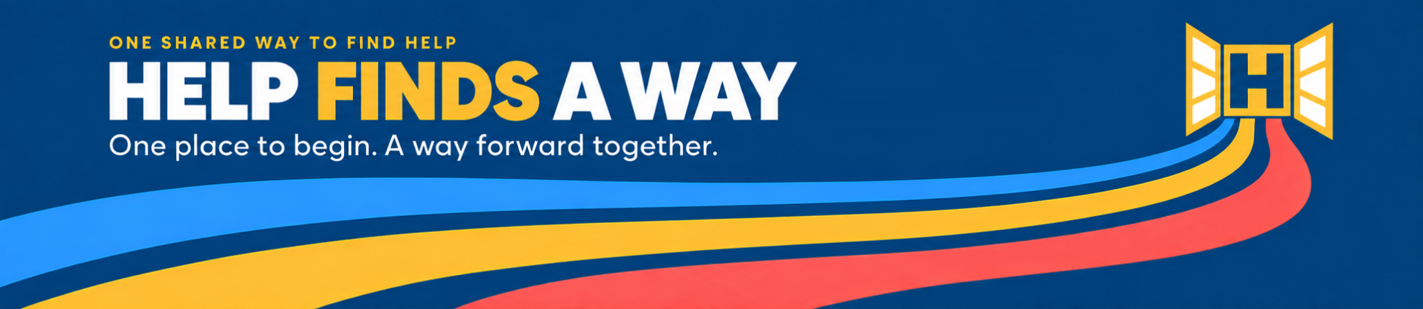 Help Finds a Way. One shared way to find help. One place to begin. A way forward together.